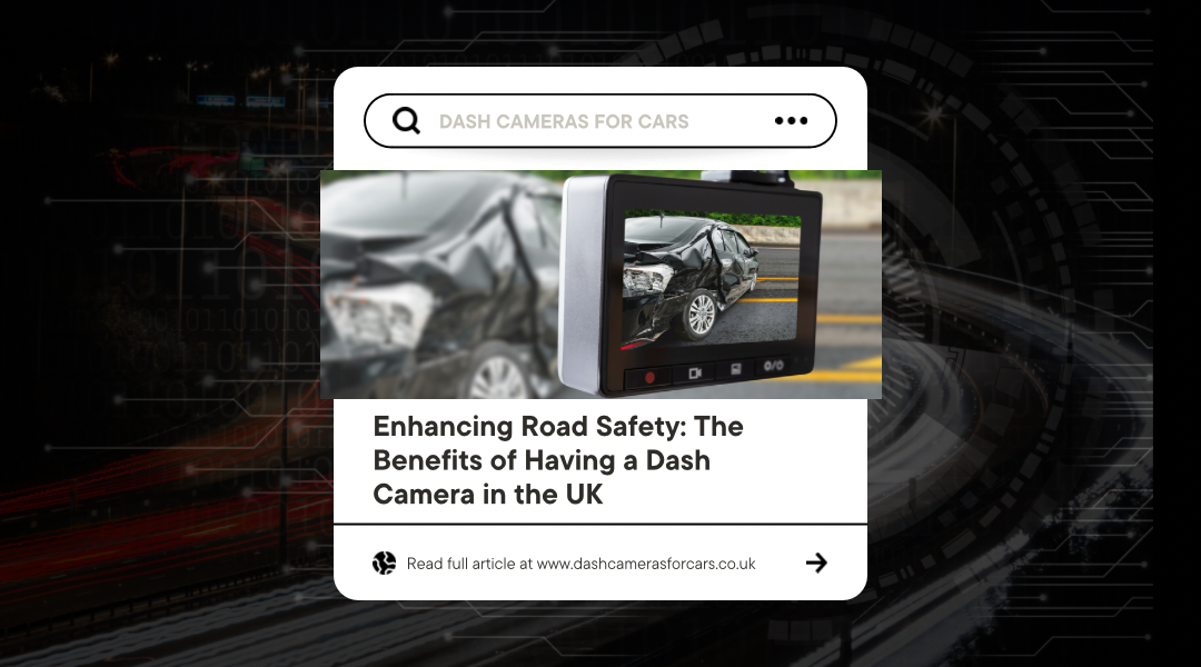 Enhancing Road Safety: The Benefits of Having a Dash Camera in the UK